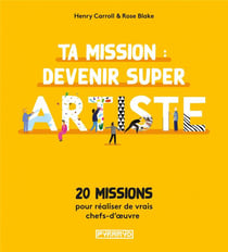 Ta mission : devenir super artiste : 20 missions pour réaliser des vrais chefs-d'oeuvre