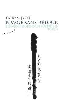 Les non-pensées d'un maître zen Tome 4 - rivage sans retour