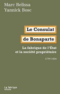 Le Consulat de Bonaparte - la fabrique de l'Etat et la société propriétaire : 1799-1804