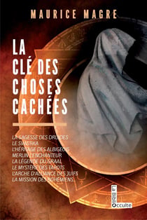 La clé des choses cachées : la sagesse des druides, le Svatiska, Merlin l'enchanteur, la légende du Graal, le mystère des tarots, la mission des bohémiens, le secret de Bouddha et de Jésus
