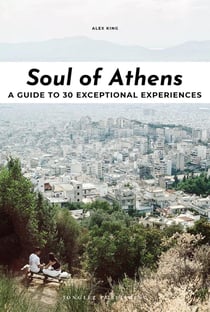 Soul Of Athens : A Guide To 30 Exceptional Experiences