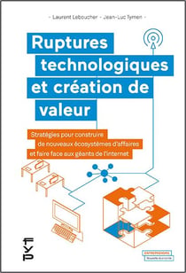 Ruptures technologiques et création de valeur - stratégies pour construire de nouveaux écosystèmes d'affaires et faire face aux géants de l'internet