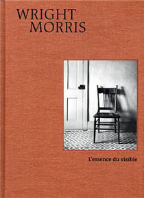 Wright Morris - l'essence du visible