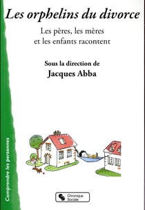 Les orphelins du divorce - les pères, les mères et les enfants racontent...