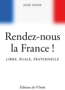 Rendez-nous la france ! libre, égale, fraternelle
