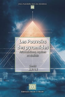 Les Pouvoirs des pyramides : Affabulations, mythes et réalités
