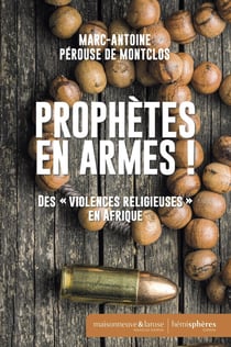 Prophètes en armes : Des « violences religieuses » en Afrique