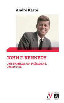 John F. Kennedy - une famille, un président, un mythe