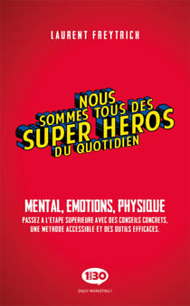 Nous sommes tous des super-héros du quotidien - mental, émotions, physique, passez à l'étape supérieure avec des conseils concrets, une méthode