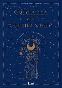 Gardienne du chemin sacré : le guide d'éveil de votre déesse intérieure