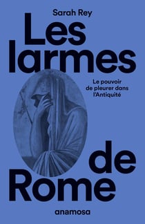 Les larmes de Rome : Le pouvoir de pleurer dans l'antiquité