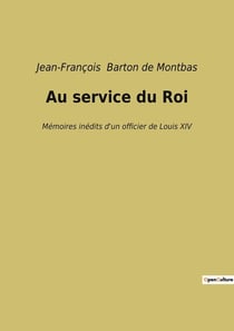 Au service du Roi : Mémoires inédits d'un officier de Louis XIV