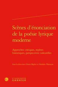 Scènes d'énonciation de la poésie lyrique moderne - approches critiques, repères historiques, perspectives culturelles