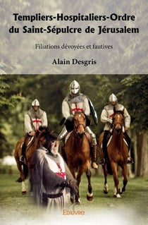 Templiers hospitaliers ordre du saint sepulcre de jerusalem - filiations devoyees et fautives