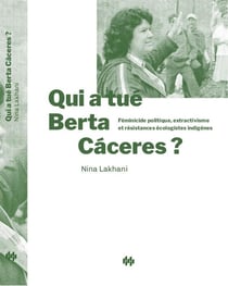 Qui a tué Berta Càceres ? féminicide politique, extractivisme et résistances écologistes indigènes