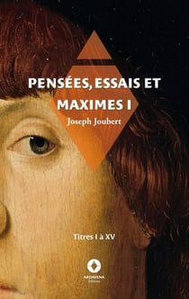 Pensées, essais et maximes I : titres I à XV