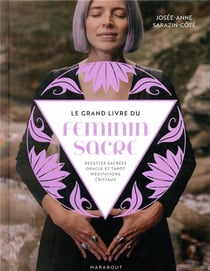 Le grand livre du féminin sacré : recettes sacrées, oracle et tarot, méditations, cristaux
