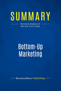 Summary: Bottom-Up Marketing : Review and Analysis of Ries and Trout's Book