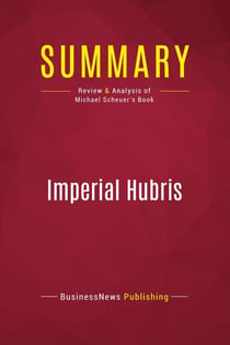 Summary: Imperial Hubris : Review and Analysis of Michael Scheuer's Book