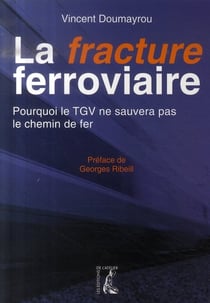 La fracture ferroviaire - pourquoi le TGV ne sauvera pas le chemin de fer ?