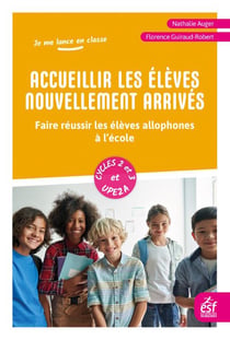 Accueillir les élèves nouvellement arrivés : Faire réussir les élèves allophones à l'école