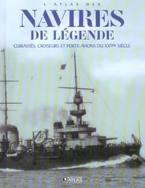 Atlas des navires de legende - cuirasses, croiseurs et porte-avions du xx siecle