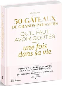 50 gâteaux de grands pâtissiers qu'il faut avoir goûtés une fois dans sa vie