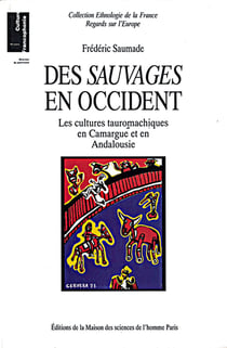 Des sauvages en Occident - les cultures tauromachiques en Camargue et en Andalousie
