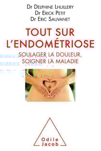 Tout sur l'endometriose - soulager la douleur, soigner la maladie