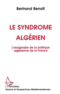 Le syndrome algérien - l'imaginaire de la politique algérienne de la France
