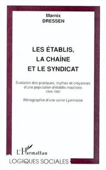 Les établis, la chaîne et le syndicat : Évolution des pratiques, mythes et croyances d'une population d'établis maoïstes 1968-1982 - Monographie d'une usine Lyonnaise