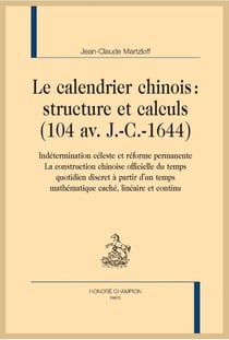 Le calendrier chinois : structure et calculs (104 av. J.-C.-1644) - indétermination céleste et réforme permanente