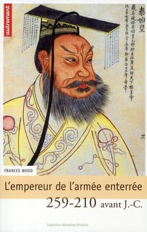 L'Empereur de l'armée enterrée - fondateur de l'Empire de Chine 258-210 avant J.-C.