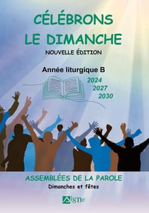 Célébrons le dimanche : année liturgique B (2024, 2027, 2030) : assemblées de la parole : dimanches et fêtes