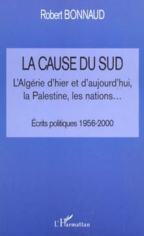 La cause du sud - l'algérie d'hier et d'aujourd'ui, la palestine, les nations... - écrits politiques, 1956-2000