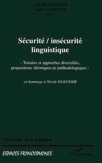 SECURITE, INSECURITE LINGUISTIQUE : Terrains et approches diversifiés, propositions théoriques et méthodologiques en hommage à Nicole GUEUNIER - en hommage à Nicole GUEUNIER