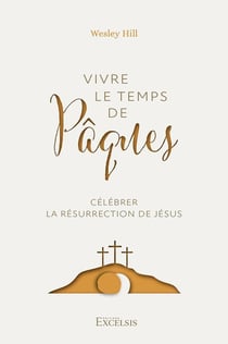 Vivre le temps de Pâques : Célébrer la résurrection de Jésus