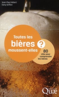 Toutes les bières moussent-elles ? 80 clés pour comprendre le monde des bières