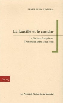La faucille et le condor - le discours francais sur l'amerique latine (1950-1985)