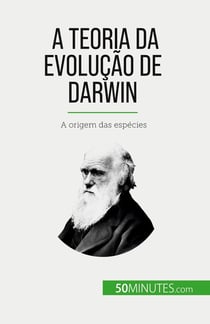 A Teoria da Evolução de Darwin : A origem das espécies
