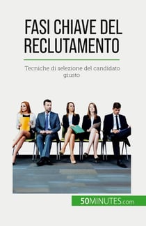 Fasi chiave del reclutamento : Tecniche di selezione del candidato giusto