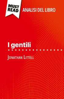 I gentili di Jonathan Littell (Analisi del libro) : Analisi completa e sintesi dettagliata del lavoro