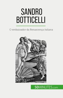 Sandro Botticelli : O embaixador da Renascença italiana