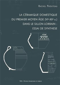 La Céramique domestique du premier Moyen Âge (VIe-XIIe siècle) dans le sillon lorrain : essai de synthèse