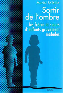 SORTIR DE L'OMBRE : LES FRERES ET SOEURS D'ENFANTS GRAVEMENT MALADES