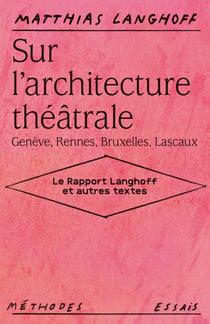 Sur l'architecture théâtrale (Genève, Rennes, Bruxelles, Lascaux) : Le Rapport Langhoff et autres textes