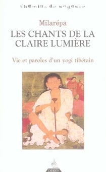 Les chants de la claire lumière - vie et paroles d'un yogi tibétain