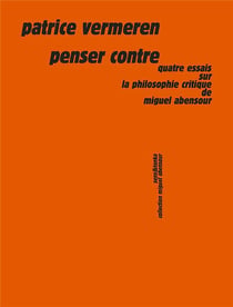 Penser contre - quatre essais sur la philosophie critique de Miguel Abensour