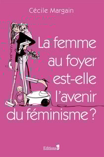 La femme au foyer est-elle l'avenir du féminisme ?