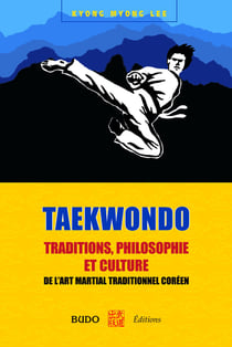 Taekwondo : Traditions, philosophie et culture : de l'art martial traditionnel coréen